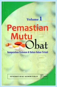 Pemastian mutu obat: Kompendium Pedoman dan Bahan-bahan Terkait Volume 1